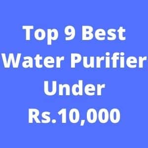 Top 9 Best Water Purifier Under 10000 in India 2023 – Limited Time Discount Deals